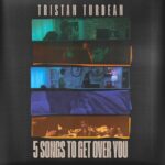 Tristan Turdean – ‘5 SONGS TO GET OVER YOU EP