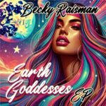 Becky Raisman – ‘Earth Goddesses’ EP