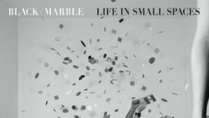 Black Marble : l’élégance synthétique et mélancolique de Life in Small Spaces