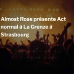 Almost Rose présente Act normal à La Grenze à Strasbourg