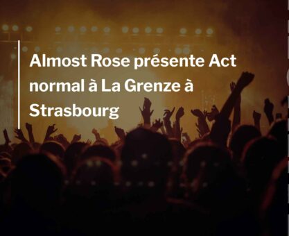 Almost Rose présente Act normal à La Grenze à Strasbourg