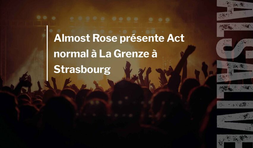 Almost Rose présente Act normal à La Grenze à Strasbourg