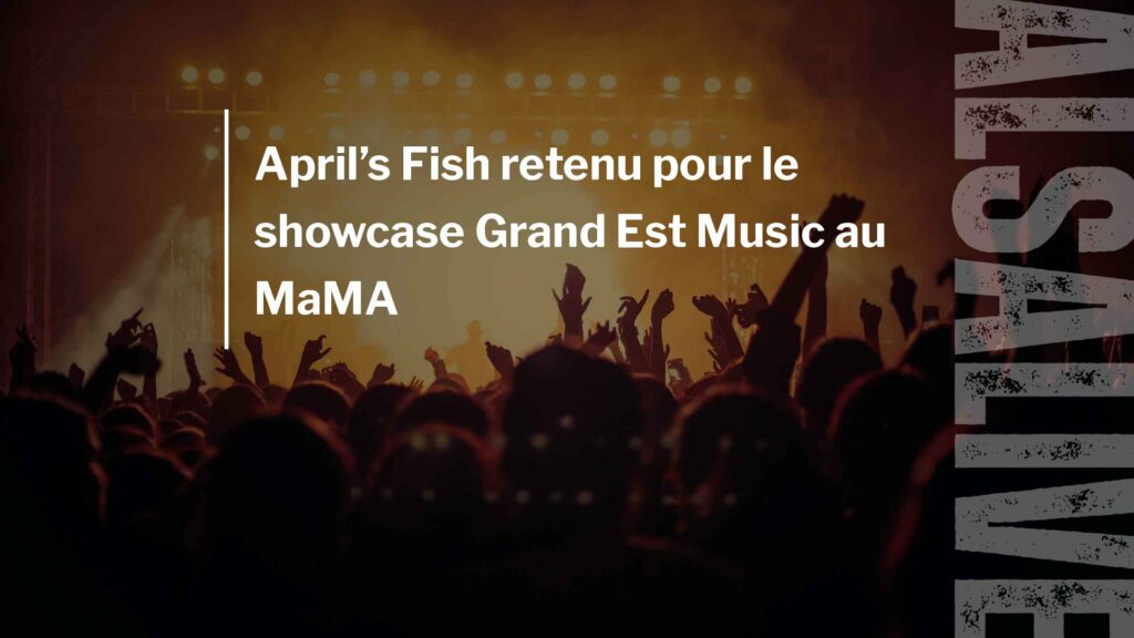 April’s Fish retenu pour le showcase Grand Est Music au MaMA