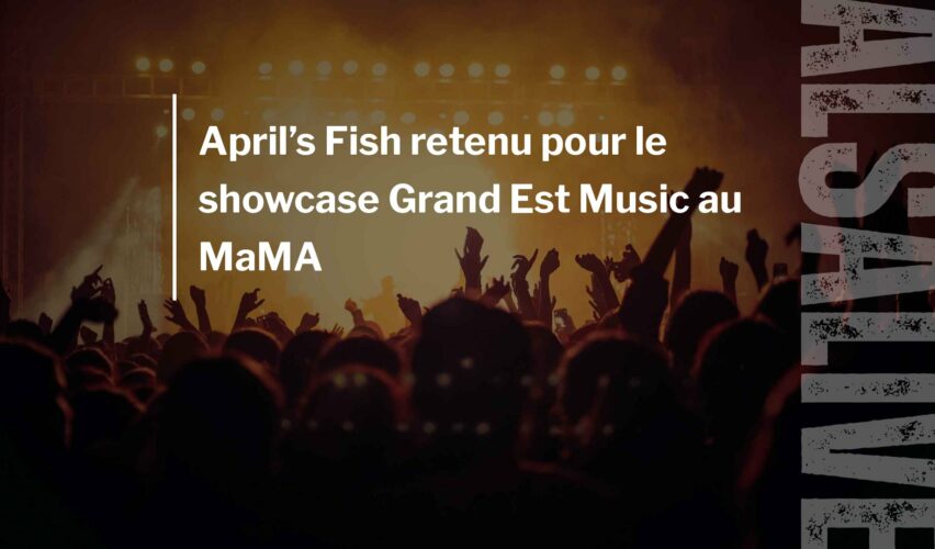 April’s Fish retenu pour le showcase Grand Est Music au MaMA