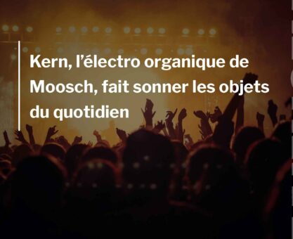 Kern, l’électro organique de Moosch, fait sonner les objets du quotidien