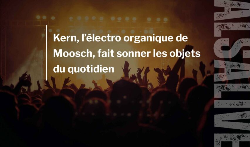 Kern, l’électro organique de Moosch, fait sonner les objets du quotidien