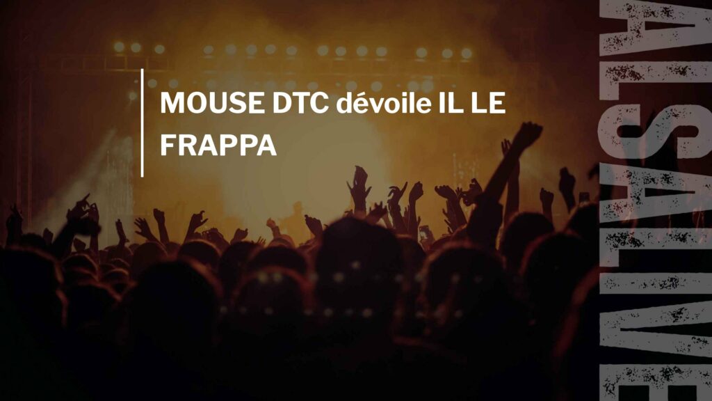 MOUSE DTC dévoile IL LE FRAPPA