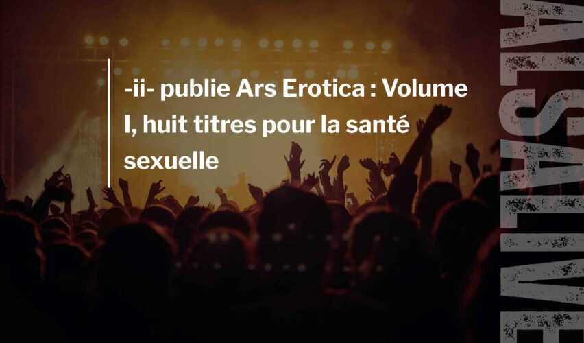 -ii- publie Ars Erotica : Volume I, huit titres pour la santé sexuelle